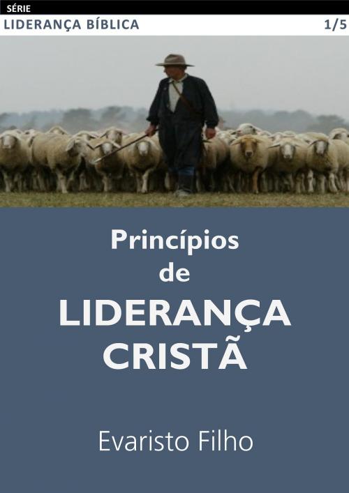 Cover of the book Princípios de Liderança Cristã by Evaristo Filho, Evaristo Filho