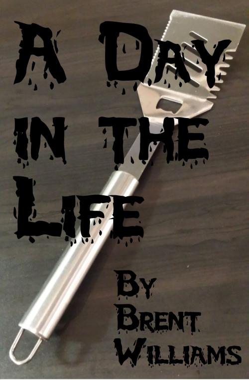 Cover of the book A Day in the Life: Award-Winning Short Story by Brent Williams, Brent Williams