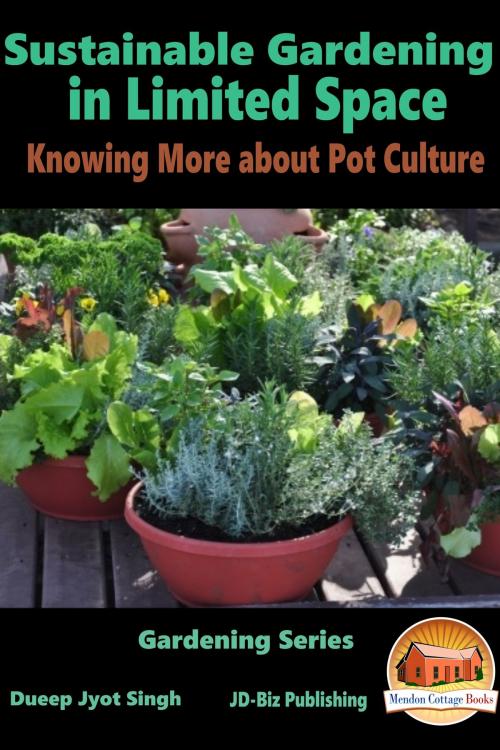 Cover of the book Sustainable Gardening in Limited Space: Knowing More about Pot Culture by Dueep Jyot Singh, Mendon Cottage Books