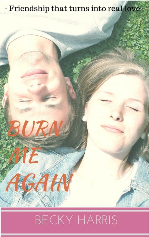 Cover of the book Burn Me Again: Friendship That Turns Into Real Love by Becky Harris, garakita