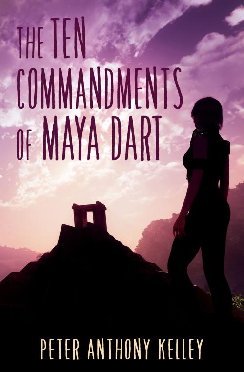 Cover of the book The Ten Commandments of Maya Dart by Peter Anthony Kelley, Peter Anthony Kelley