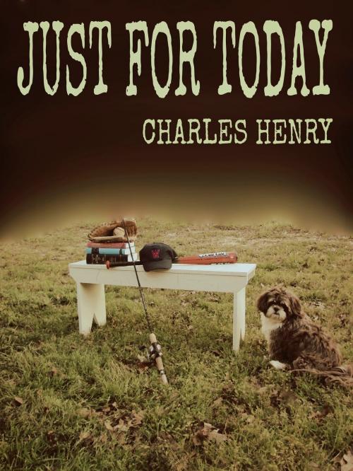 Cover of the book Just For Today by Charles Henry, Charles Henry