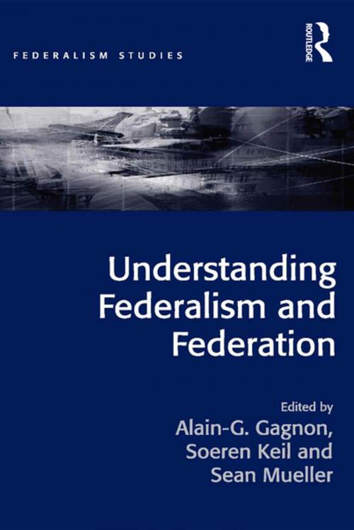 Cover of the book Understanding Federalism and Federation by Alain-G. Gagnon, Soeren Keil, Taylor and Francis