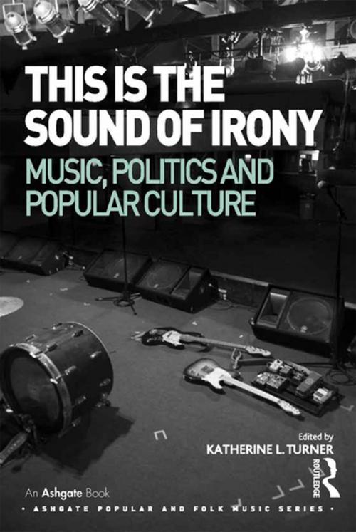 Cover of the book This is the Sound of Irony: Music, Politics and Popular Culture by Katherine L. Turner, Taylor and Francis