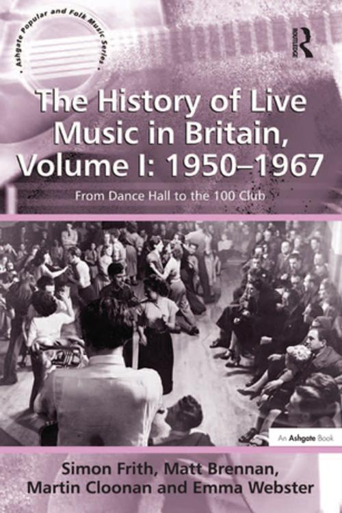 Cover of the book The History of Live Music in Britain, Volume I: 1950-1967 by Simon Frith, Matt Brennan, Emma Webster, Martin Cloonan, Taylor and Francis