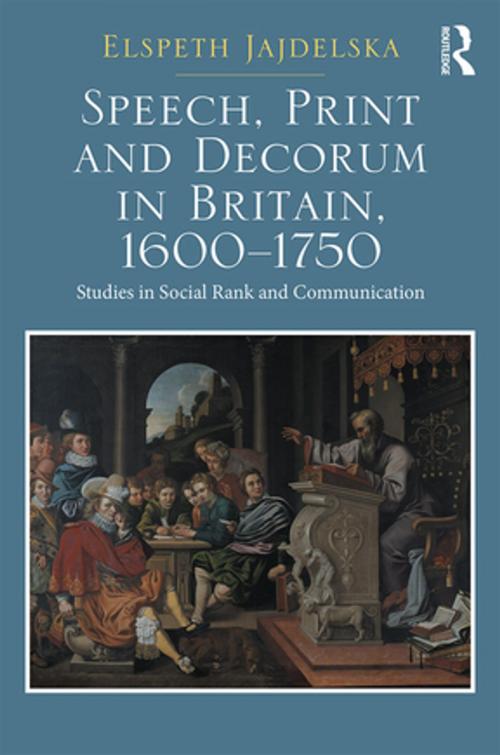 Cover of the book Speech, Print and Decorum in Britain, 1600--1750 by Elspeth Jajdelska, Taylor and Francis