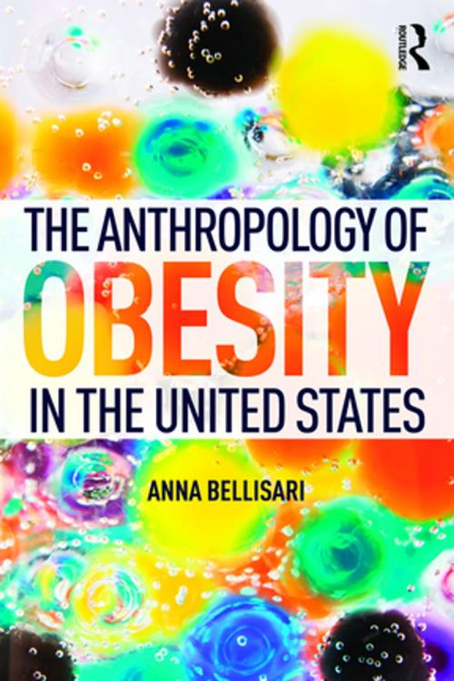 Cover of the book The Anthropology of Obesity in the United States by Anna Bellisari, Taylor and Francis