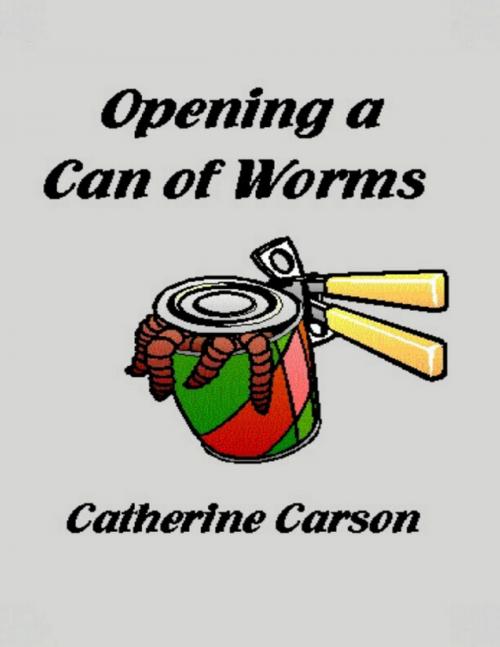 Cover of the book Opening a Can of Worms by Catherine Carson, Lulu.com