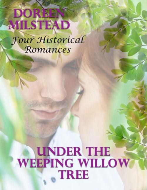 Cover of the book Under the Weeping Willow Tree: Four Historical Romances by Doreen Milstead, Lulu.com