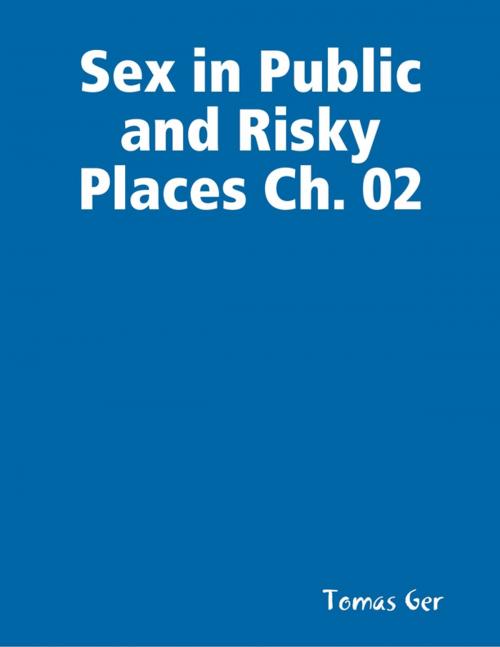 Cover of the book Sex in Public and Risky Places Ch. 02 by Tomas Ger, Lulu.com