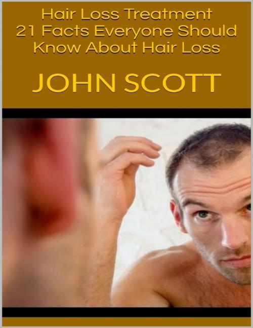 Cover of the book Hair Loss Treatment: 21 Facts Everyone Should Know About Hair Loss by John Scott, Lulu.com