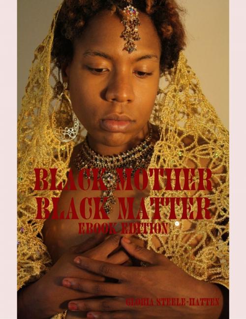 Cover of the book Black Mother Black Matter: Ebook Edition by Gloria Steele-Hatten, Lulu.com