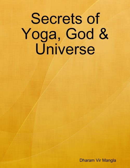 Cover of the book Secrets of Yoga, God & Universe by Dharam Vir Mangla, Lulu.com