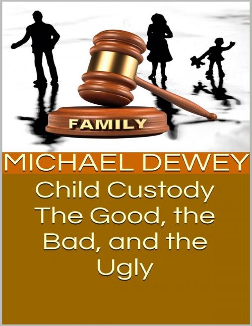 Cover of the book Child Custody: The Good, the Bad, and the Ugly by Michael Dewey, Lulu.com