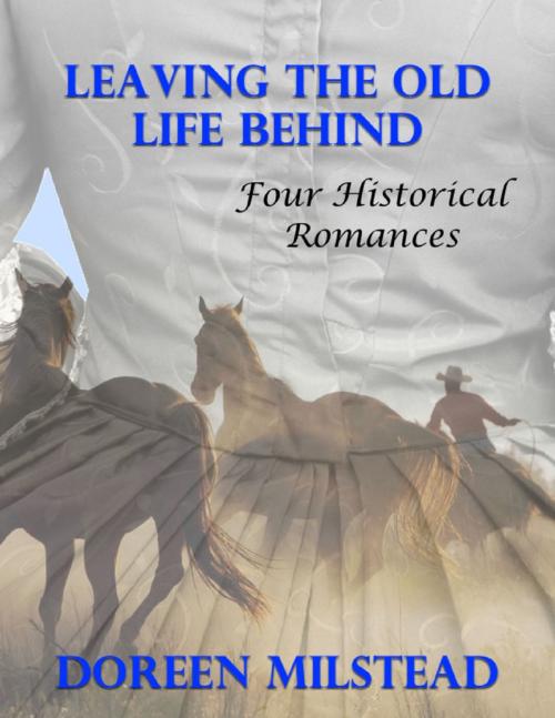 Cover of the book Leaving the Old Life Behind: Four Historical Romances by Doreen Milstead, Lulu.com