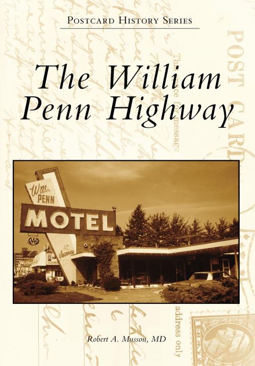 Cover of the book The William Penn Highway by Robert A. Musson MD, Arcadia Publishing Inc.