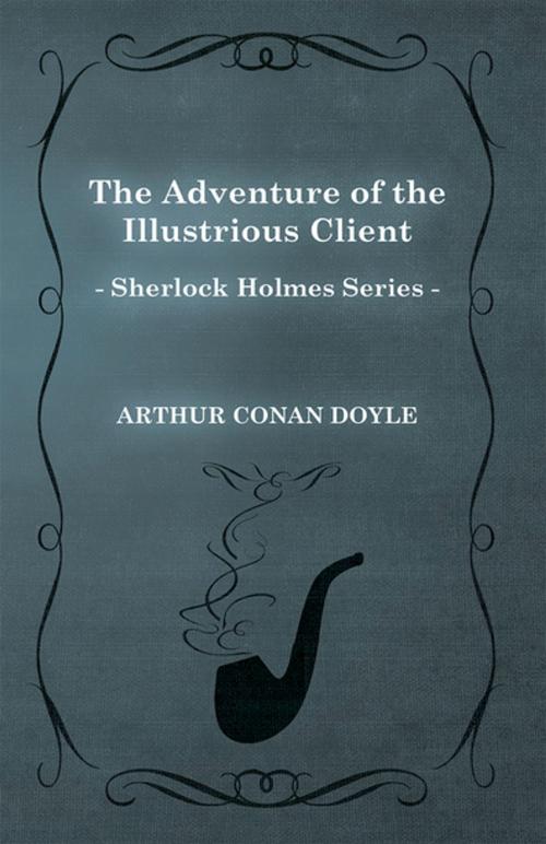 Cover of the book The Adventure of the Illustrious Client (Sherlock Holmes Series) by Arthur Conan Doyle, Read Books Ltd.