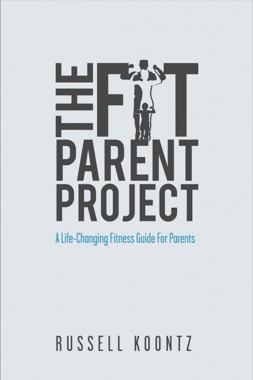 Cover of the book The Fit Parent Project by Russell Koontz, BookBaby