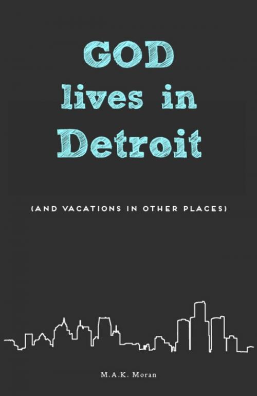 Cover of the book God lives in Detroit by M.A.K. Moran, Word Alive Press