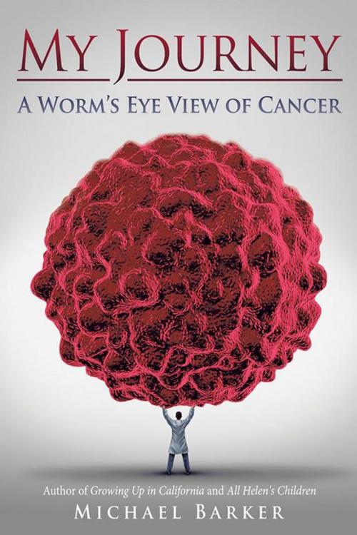 Cover of the book My Journey: a Worm’S Eye View of Cancer by Michael Barker, iUniverse