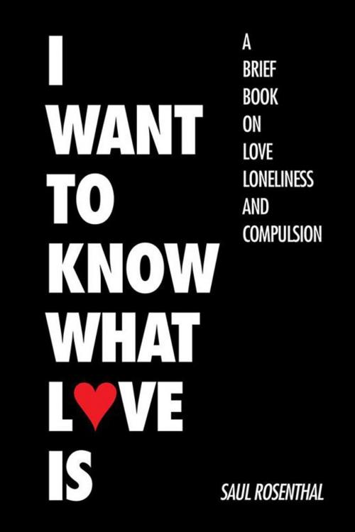 Cover of the book I Want to Know What Love Is by Saul Rosenthal, AuthorHouse