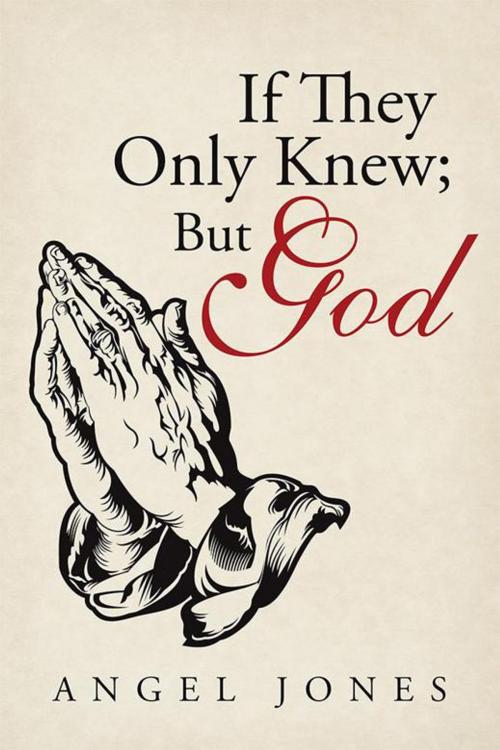 Cover of the book If They Only Knew; but God by Angel Jones, WestBow Press