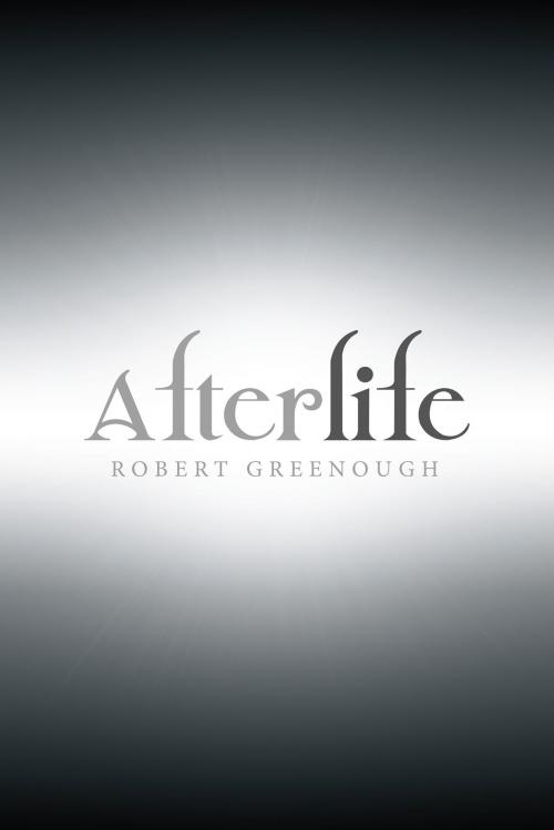 Cover of the book Afterlife by Robert Greenough, Xlibris US