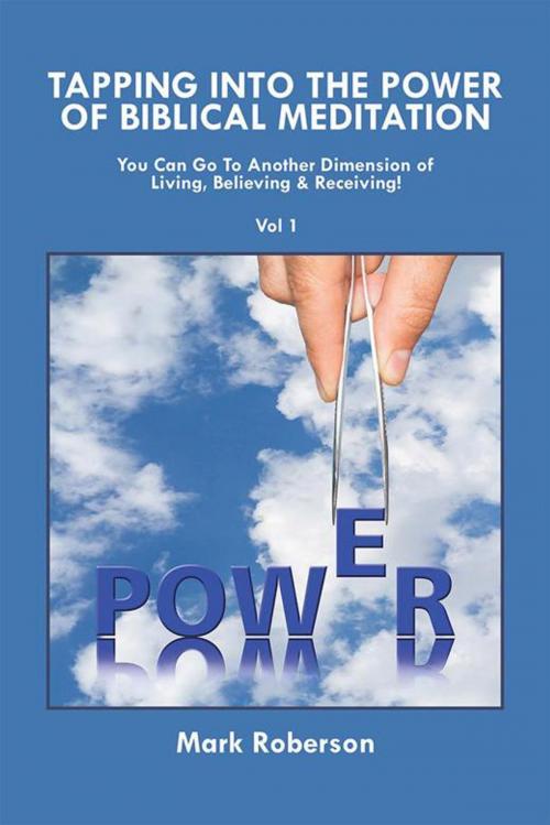 Cover of the book Tapping into the Power of Biblical Meditation by Mark Roberson, Xlibris US