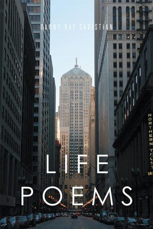 Cover of the book Life Poems by Danny Ray Christian, Xlibris US