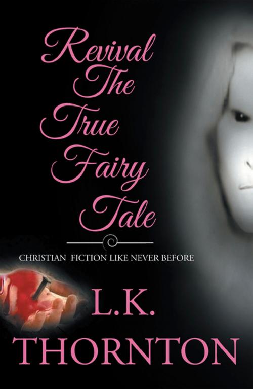 Cover of the book Revival the True Fairy Tale by L.K. Thornton, Xlibris US