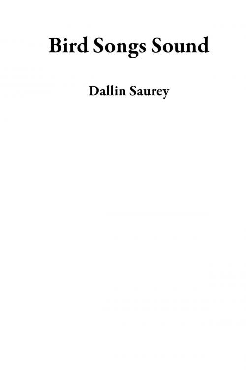 Cover of the book Bird Songs Sound by Dallin Saurey, Dallin Saurey