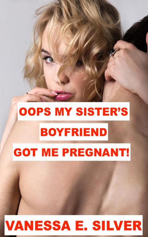 Cover of the book Oops My Sister’s Boyfriend Got Me Pregnant! by Vanessa E Silver, LB Books