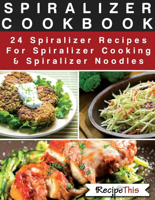 Cover of the book Spiralizer Cookbook: 24 Spiralizer Recipes For Spiralizer Cooking & Spiralizer Noodles by Recipe This, Recipe This