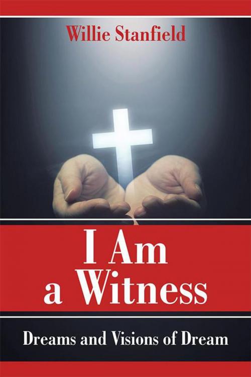 Cover of the book I Am a Witness by Willie Stanfield, AuthorHouse