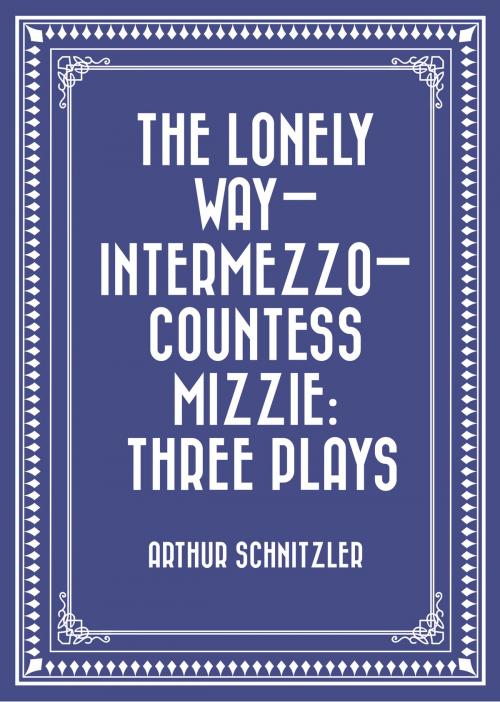 Cover of the book The Lonely Way—Intermezzo—Countess Mizzie: Three Plays by Arthur Schnitzler, Krill Press