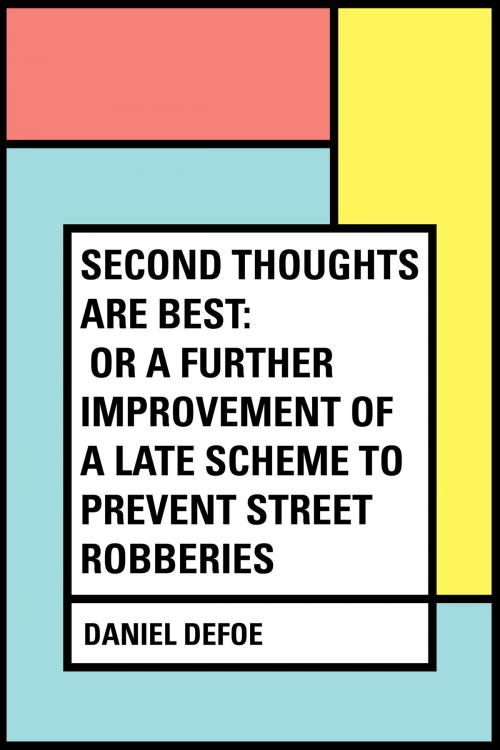 Cover of the book Second Thoughts are Best: Or a Further Improvement of a Late Scheme to Prevent Street Robberies by Daniel Defoe, Krill Press