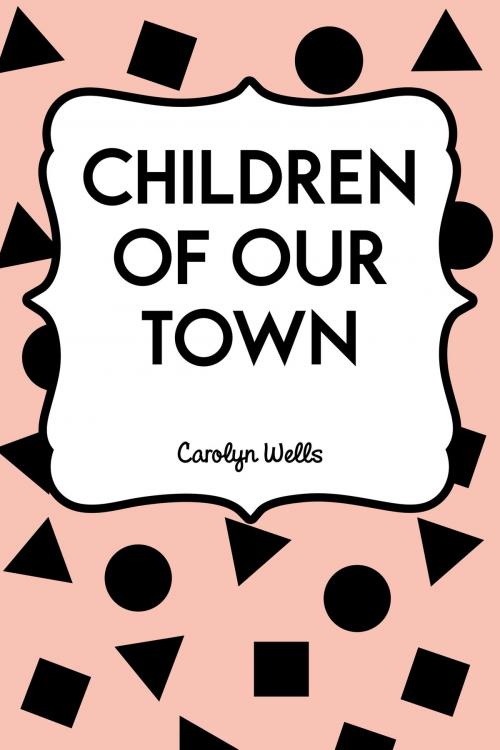 Cover of the book Children of Our Town by Carolyn Wells, Krill Press