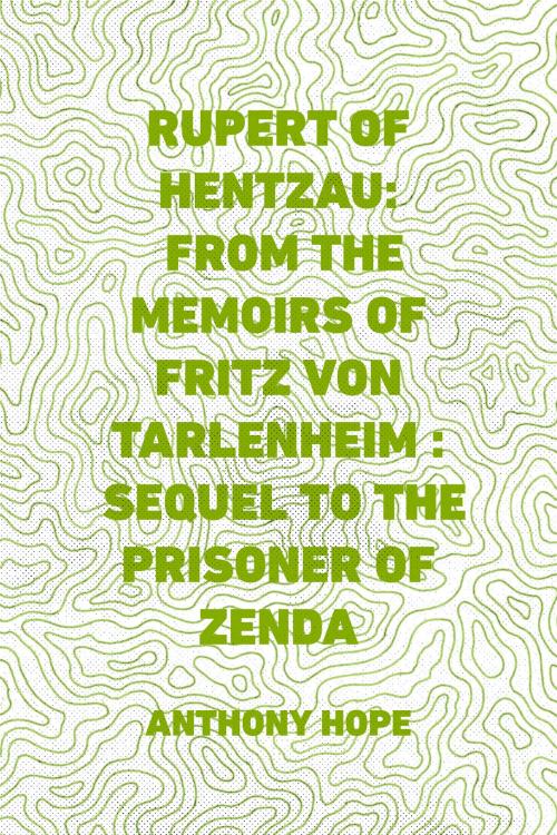 Cover of the book Rupert of Hentzau: From The Memoirs of Fritz Von Tarlenheim : Sequel to The Prisoner of Zenda by Anthony Hope, Krill Press