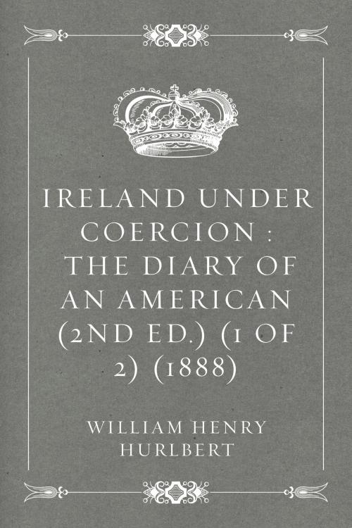 Cover of the book Ireland Under Coercion : The Diary of an American (2nd ed.) (1 of 2) (1888) by William Henry Hurlbert, Krill Press