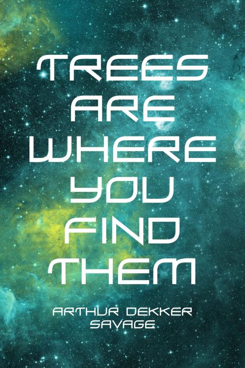 Cover of the book Trees Are Where You Find Them by Arthur Dekker Savage, Krill Press