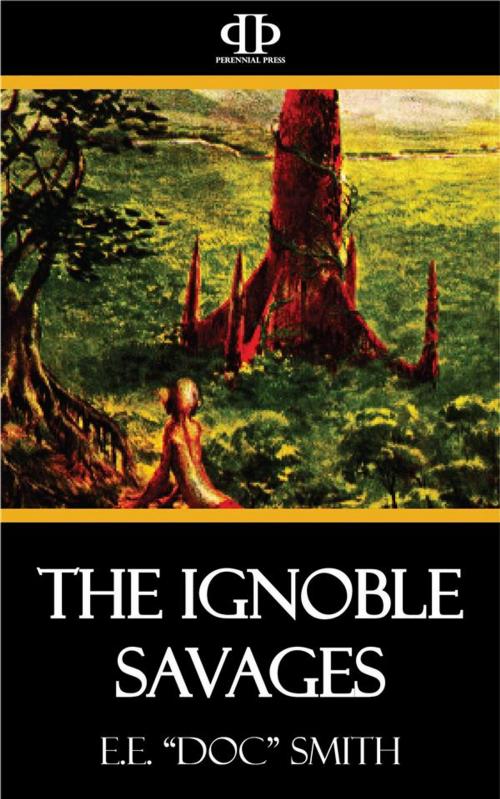 Cover of the book The Ignoble Savages by E.E. "Doc" Smith, Perennial Press