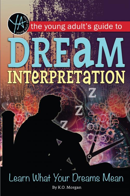 Cover of the book The Young Adult's Guide to Dream Interpretation: Learn What Your Dreams Mean by K.O. Morgan, Atlantic Publishing Group