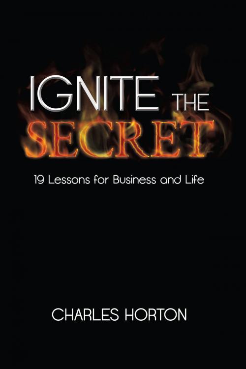 Cover of the book Ignite the Secret by Charles Horton, Brown Books Publishing Group