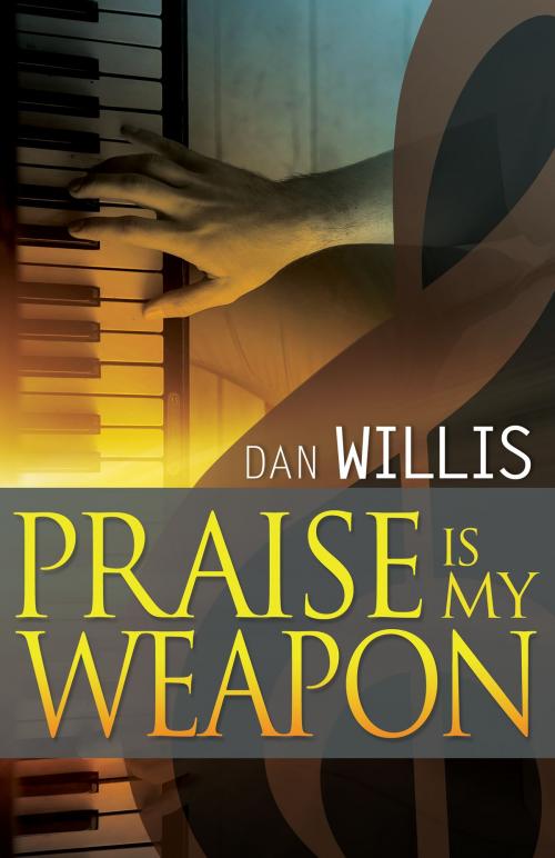 Cover of the book Praise is My Weapon by Dan Willis, Whitaker House