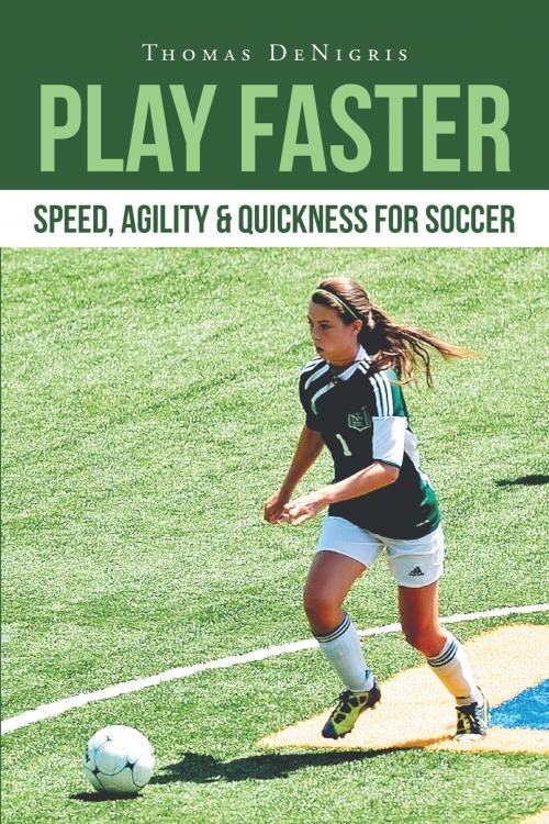 Cover of the book Play Faster: Speed, Agility & Quickness for Soccer by Thomas DeNigris, Page Publishing, Inc.