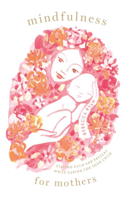 Cover of the book Mindfulness for Mothers by Rebecca Ryan, Pan Macmillan Australia