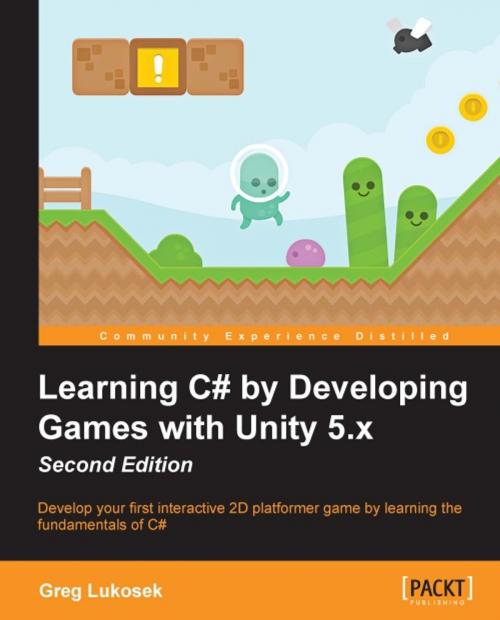 Cover of the book Learning C# by Developing Games with Unity 5.x - Second Edition by Greg Lukosek, Packt Publishing