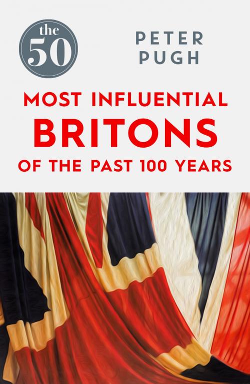 Cover of the book The 50 Most Influential Britons of the Past 100 Years by Peter Pugh, Icon Books Ltd