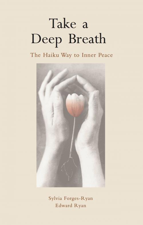 Cover of the book Take a Deep Breath: The Haiku Way to Inner Peace by Sylvia Forges-Ryan, Edward Ryan, John R. Mabry