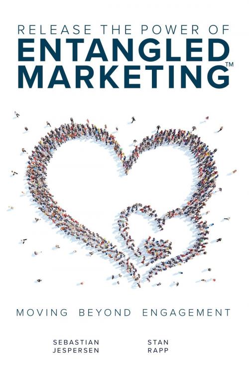 Cover of the book Release the Power of ENTANGLED MARKETING™ by Sebastian Jespersen, Stan Rapp, The Internationalist